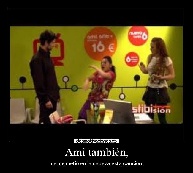 Ami también, - se me metió en la cabeza esta canción.