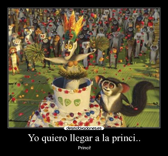 Yo quiero llegar a la princi.. - Princi!