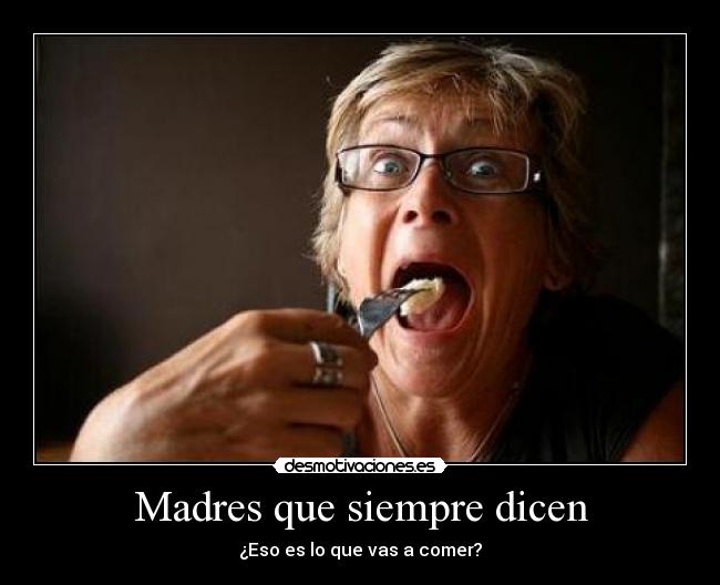 Madres que siempre dicen - ¿Eso es lo que vas a comer?