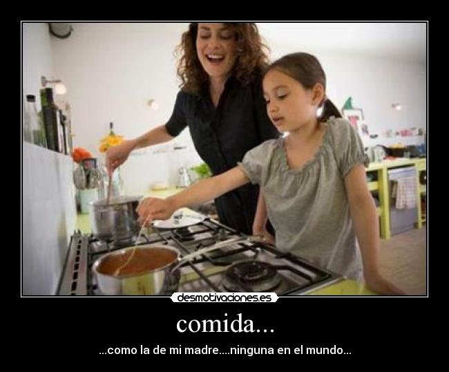 comida... - ...como la de mi madre....ninguna en el mundo...