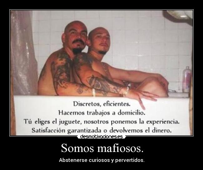 Somos mafiosos. -