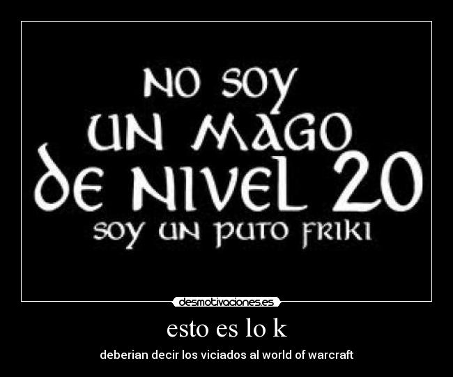 esto es lo k - deberian decir los viciados al world of warcraft