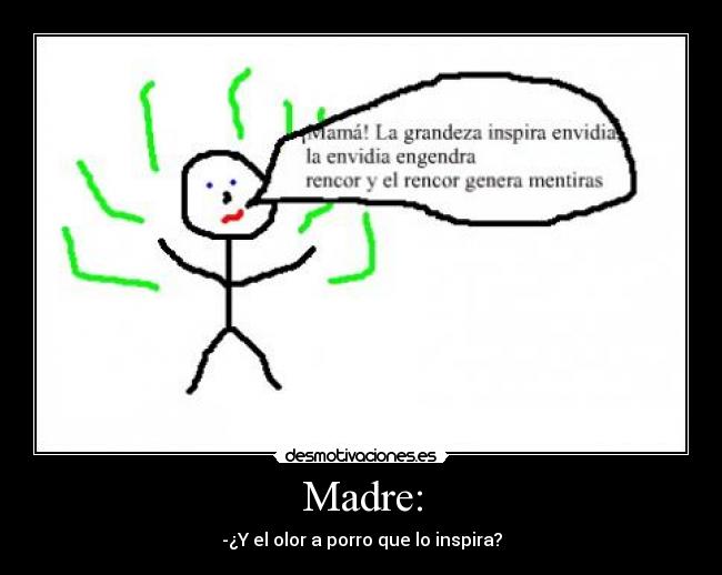 Madre: - -¿Y el olor a porro que lo inspira?