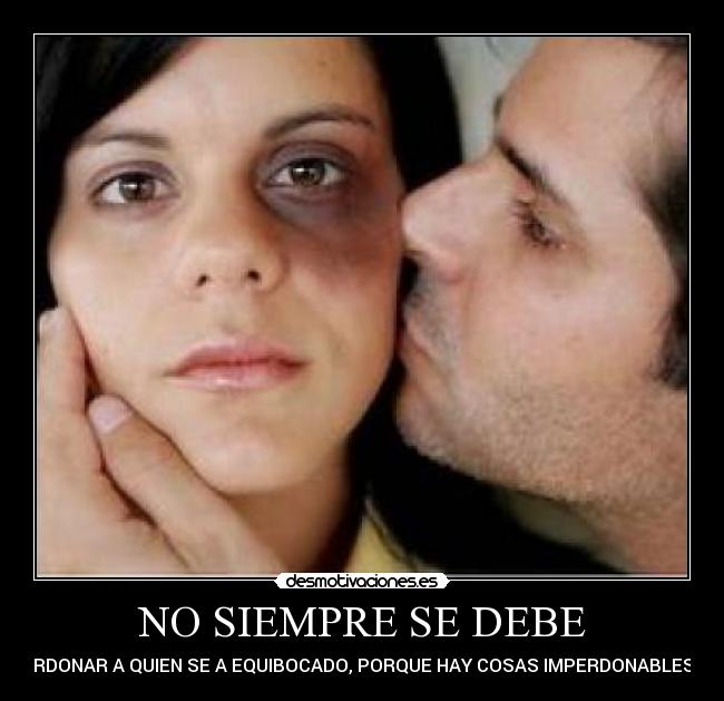 NO SIEMPRE SE DEBE - PERDONAR A QUIEN SE A EQUIBOCADO, PORQUE HAY COSAS IMPERDONABLES.....
