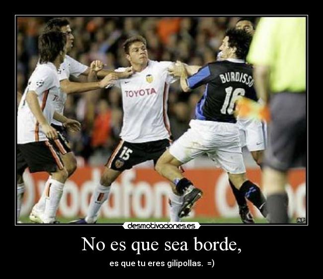No es que sea borde, - 