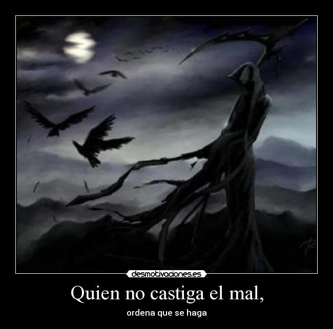 Quien no castiga el mal, - ordena que se haga