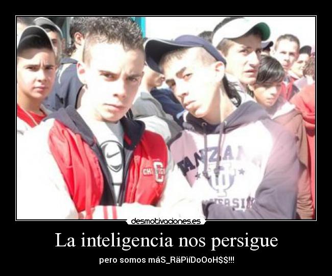 La inteligencia nos persigue - pero somos máS_RäPìíDoOoH$$!!!