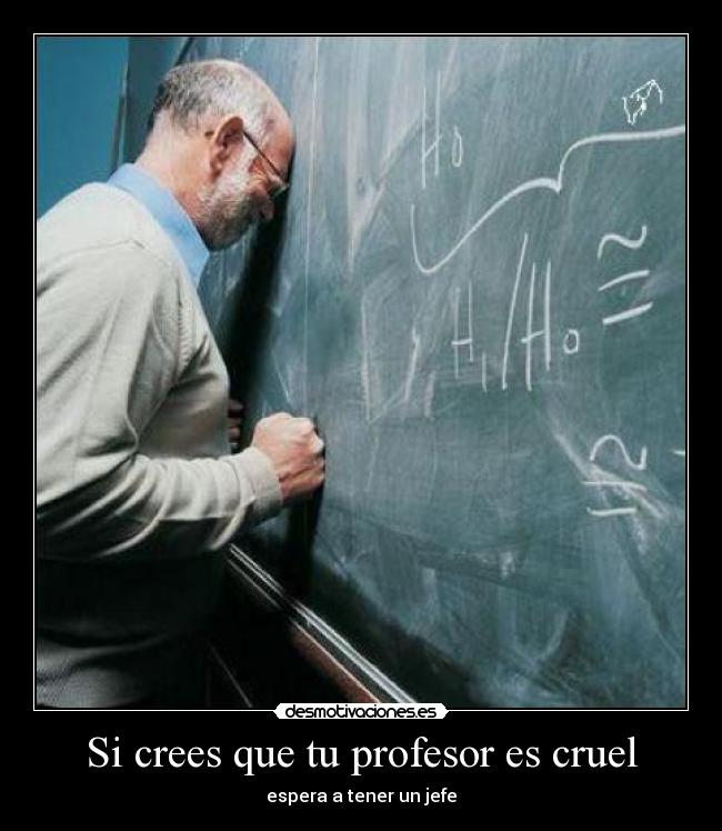 Si crees que tu profesor es cruel - 