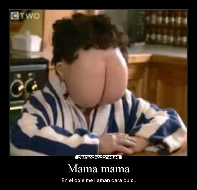 Mama mama - En el cole me llaman cara culo..