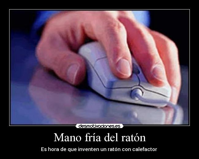 Mano fría del ratón - Es hora de que inventen un ratón con calefactor 