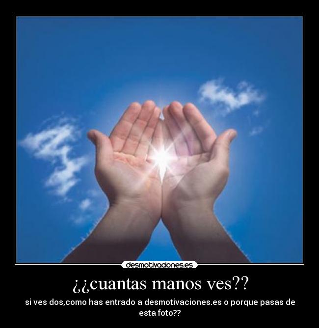 ¿¿cuantas manos ves?? - si ves dos,como has entrado a desmotivaciones.es o porque pasas de esta foto??