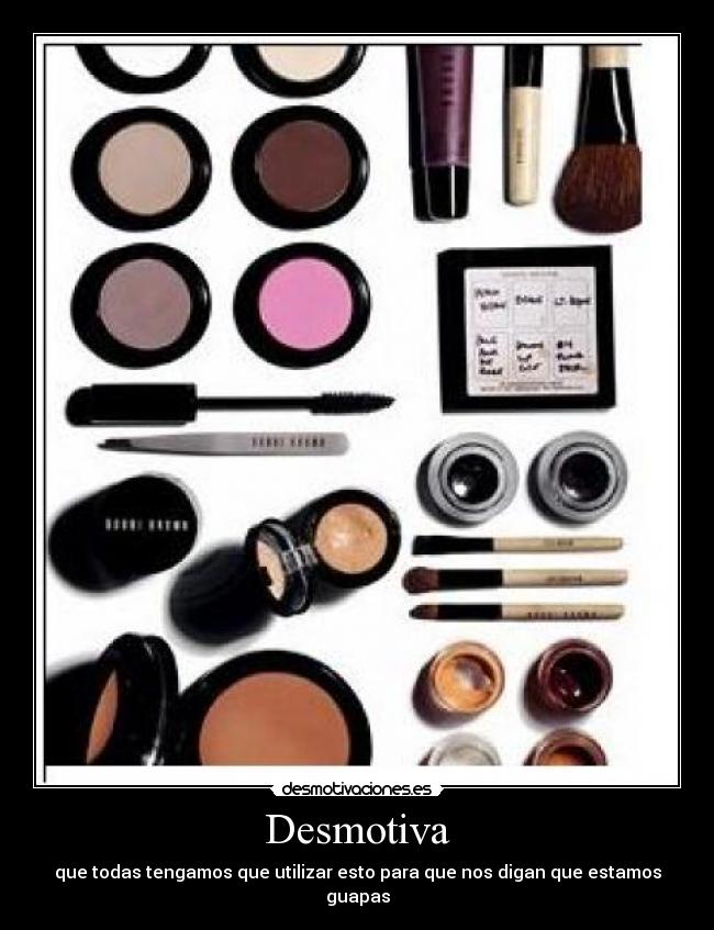 Desmotiva - que todas tengamos que utilizar esto para que nos digan que estamos guapas