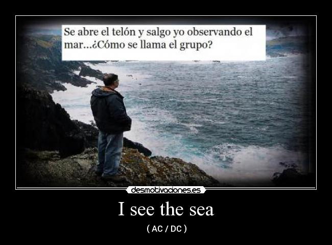 I see the sea -