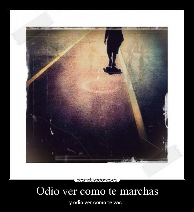 Odio ver como te marchas - 