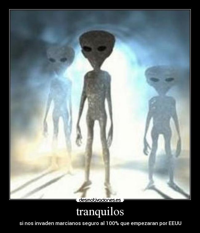 tranquilos - si nos invaden marcianos seguro al 100% que empezaran por EEUU