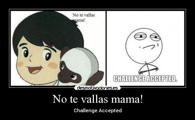 No te vallas mama! - Challenge Accepted