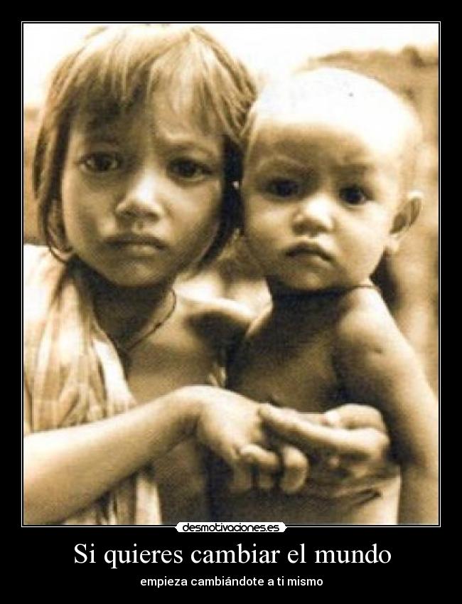 Si quieres cambiar el mundo - empieza cambiándote a ti mismo