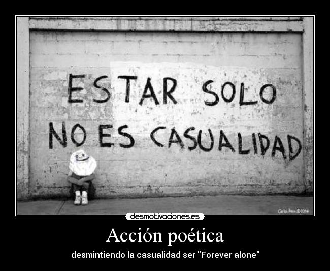 Acción poética - desmintiendo la casualidad ser Forever alone