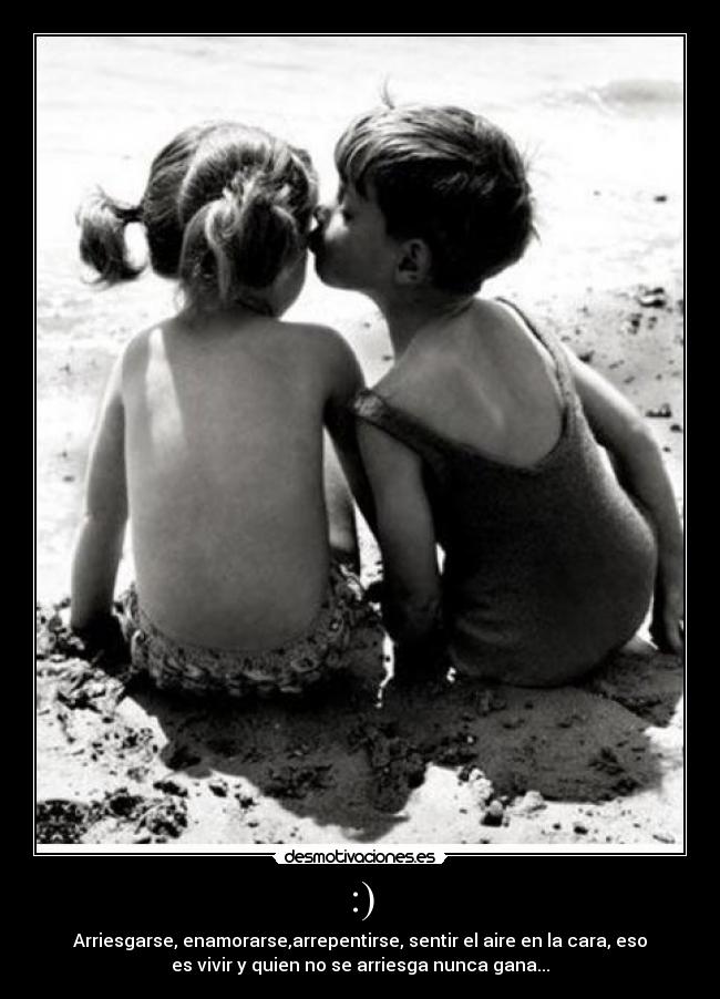 :) - Arriesgarse, enamorarse,arrepentirse, sentir el aire en la cara, eso
es vivir y quien no se arriesga nunca gana...