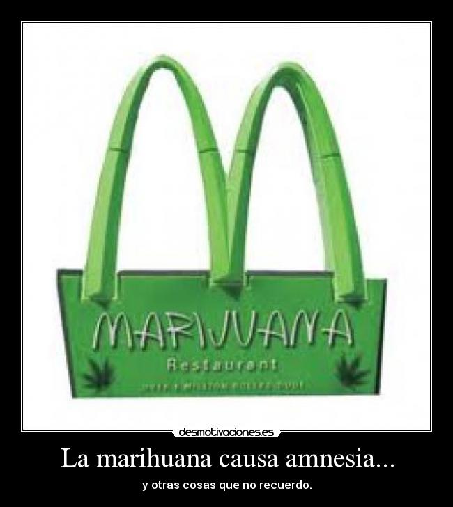 La marihuana causa amnesia... - y otras cosas que no recuerdo.