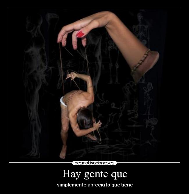 Hay gente que - simplemente aprecia lo que tiene