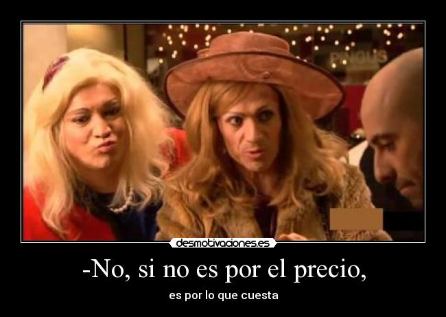 -No, si no es por el precio, - 