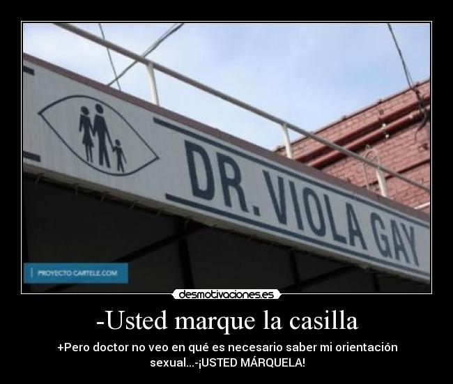 -Usted marque la casilla - +Pero doctor no veo en qué es necesario saber mi orientación
sexual...-¡USTED MÁRQUELA!
