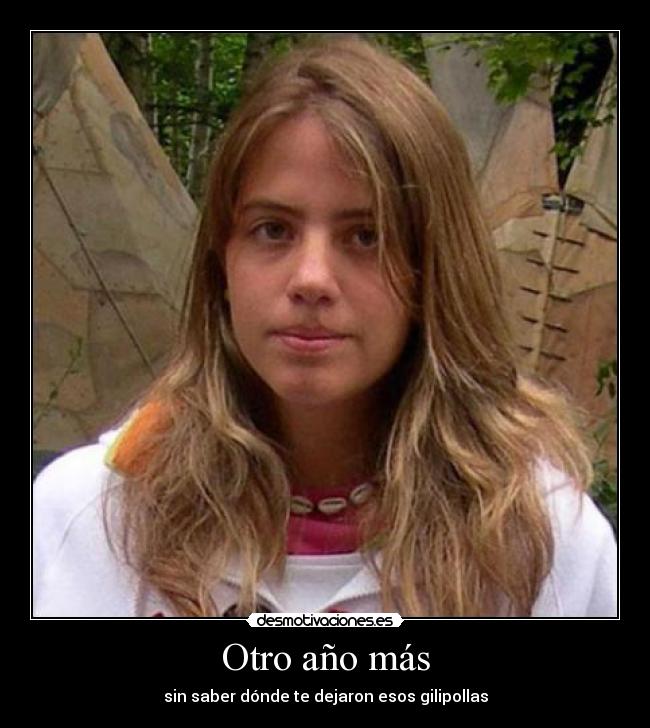 Otro año más - sin saber dónde te dejaron esos gilipollas