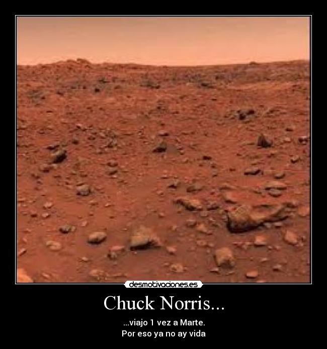 Chuck Norris... - ...viajo 1 vez a Marte.
Por eso ya no ay vida