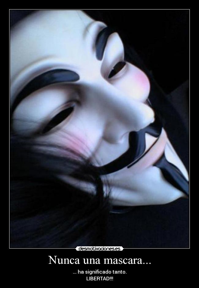 Nunca una mascara... - ... ha significado tanto.
LIBERTAD!!!
