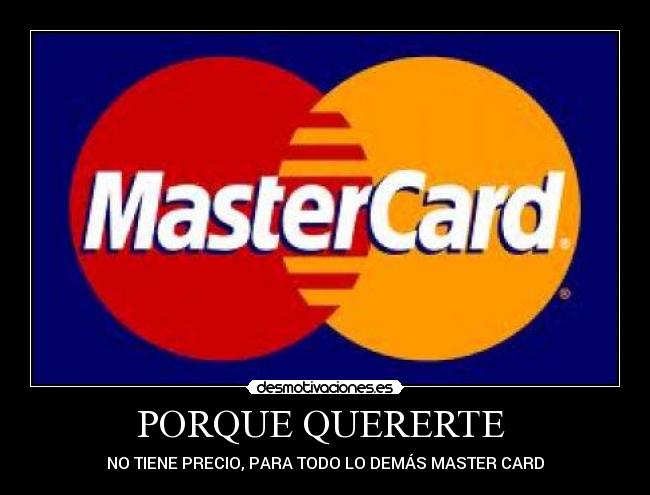 PORQUE QUERERTE - NO TIENE PRECIO, PARA TODO LO DEMÁS MASTER CARD