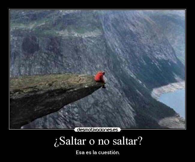 ¿Saltar o no saltar? - Esa es la cuestión.