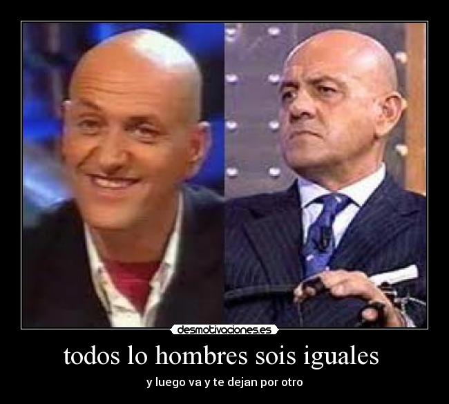 todos lo hombres sois iguales  - 