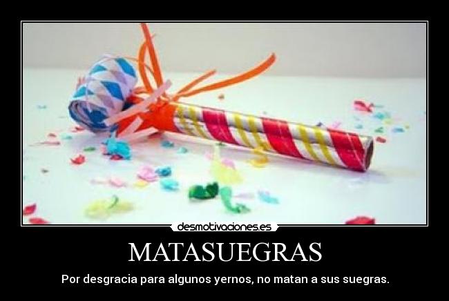 MATASUEGRAS - Por desgracia para algunos yernos, no matan a sus suegras.