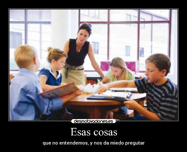 Esas cosas - que no entendemos, y nos da miedo pregutar