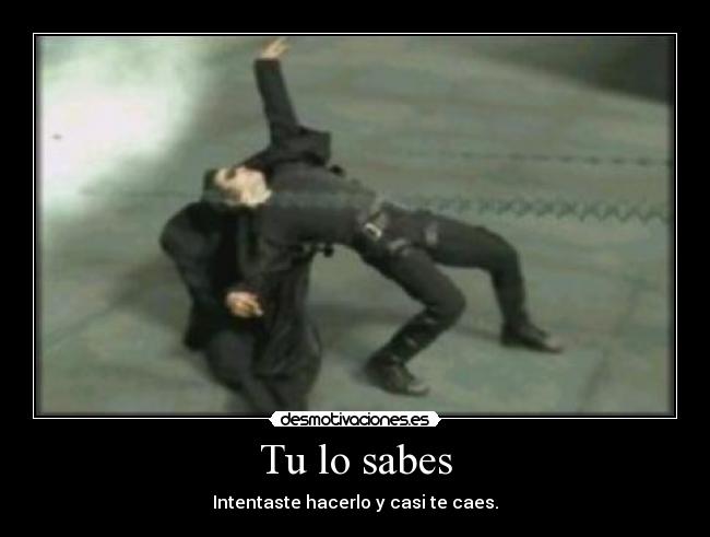 Tu lo sabes - Intentaste hacerlo y casi te caes.