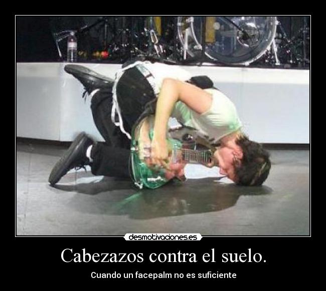 Cabezazos contra el suelo. -
