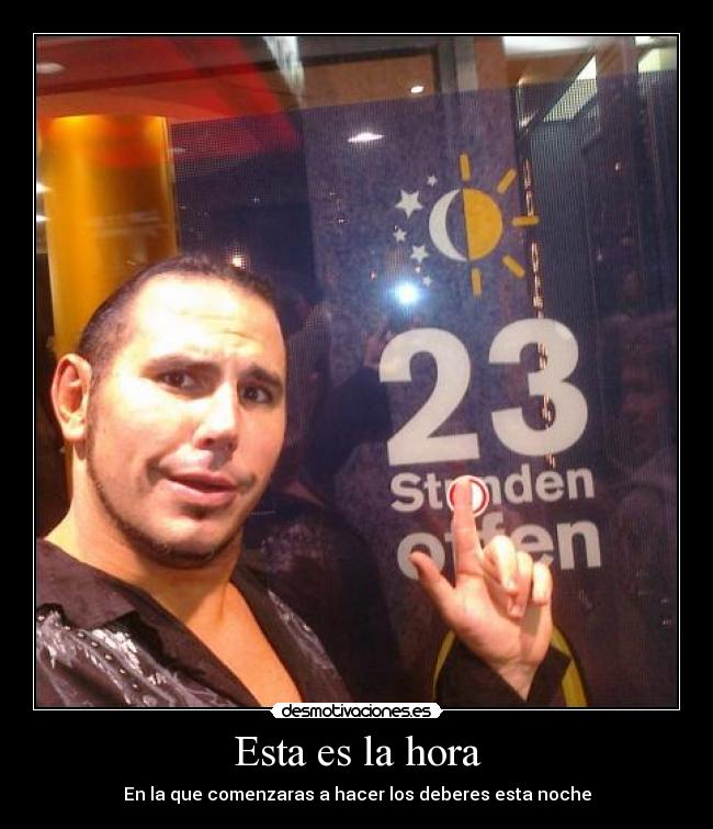 Esta es la hora - En la que comenzaras a hacer los deberes esta noche