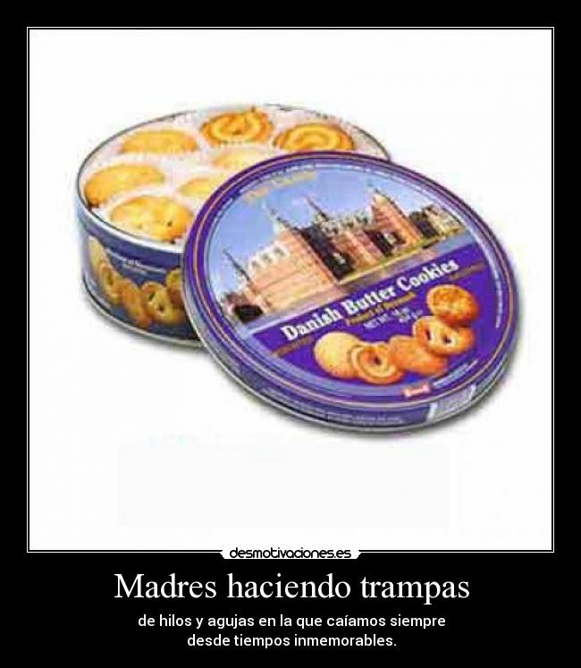 Madres haciendo trampas - de hilos y agujas en la que caíamos siempre
desde tiempos inmemorables.