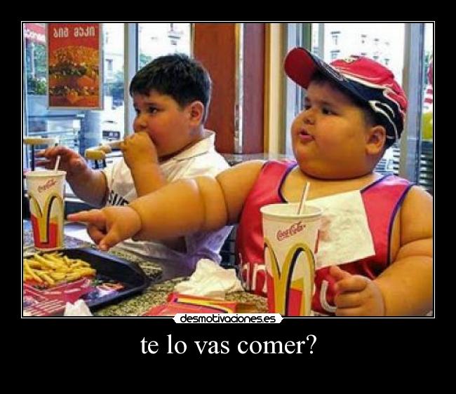 te lo vas comer? -
