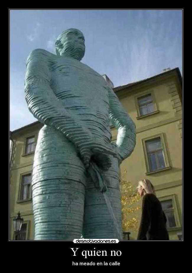 Y quien no - ha meado en la calle
