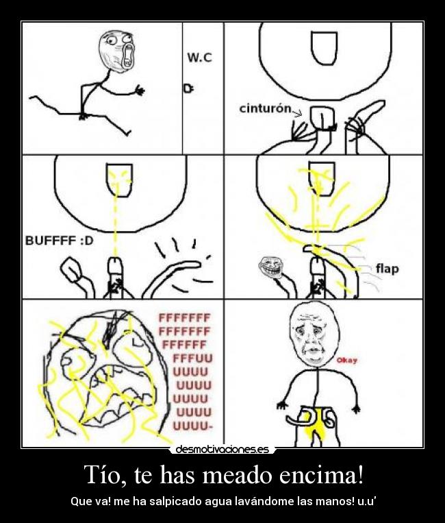 Tío, te has meado encima! -