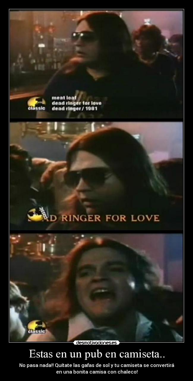 Estas en un pub en camiseta.. - No pasa nada!! Quítate las gafas de sol y tu camiseta se convertirá
en una bonita camisa con chaleco!