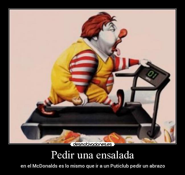 Pedir una ensalada - en el McDonalds es lo mismo que ir a un Puticlub pedir un abrazo