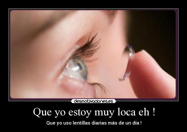 Que yo estoy muy loca eh ! -