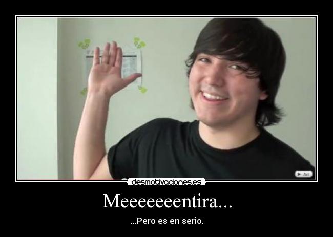 Meeeeeeentira... - ...Pero es en serio.