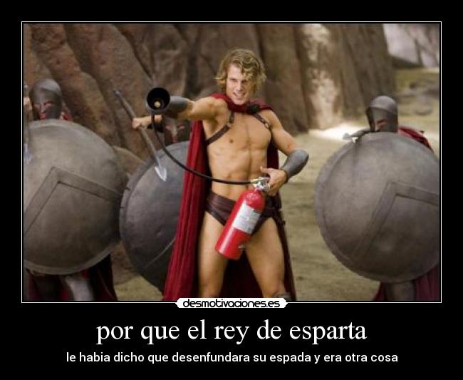 por que el rey de esparta - le habia dicho que desenfundara su espada y era otra cosa