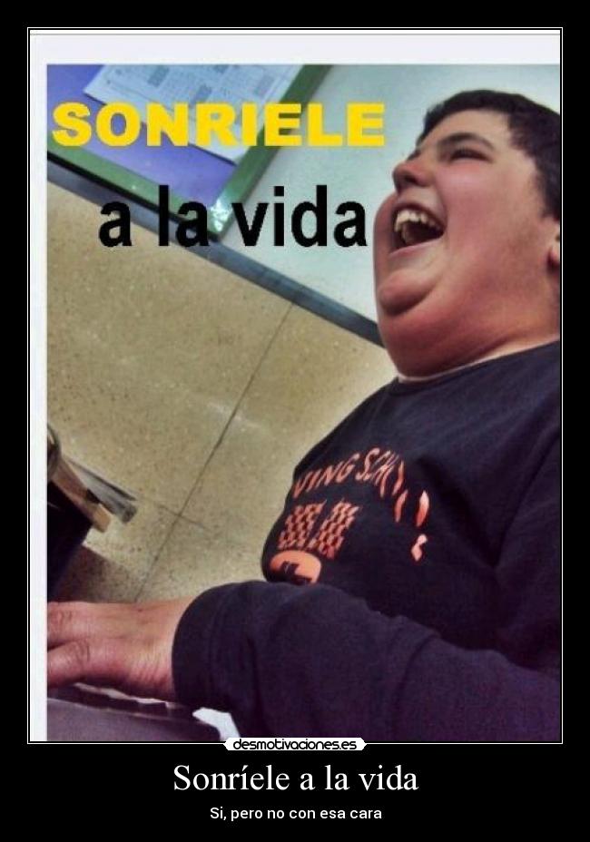 Sonríele a la vida - Si, pero no con esa cara