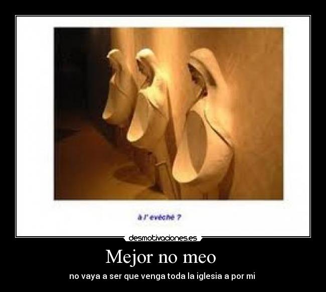 Mejor no meo - no vaya a ser que venga toda la iglesia a por mi