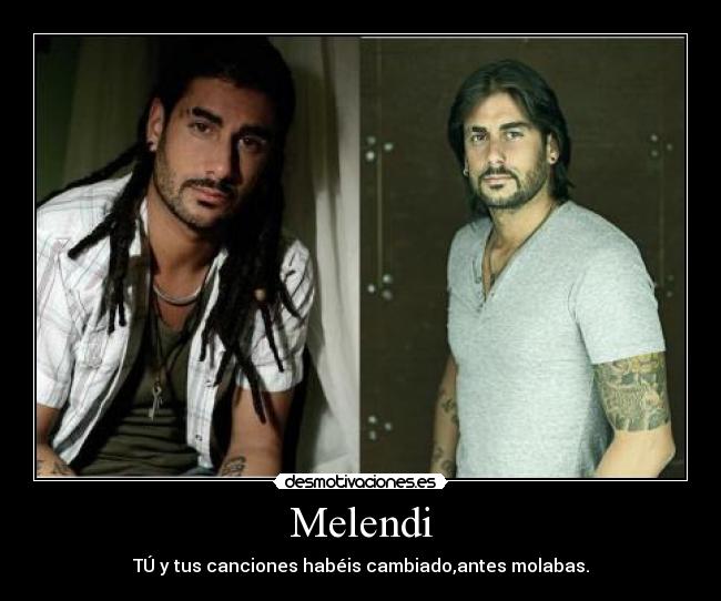 Melendi - TÚ y tus canciones habéis cambiado,antes molabas.